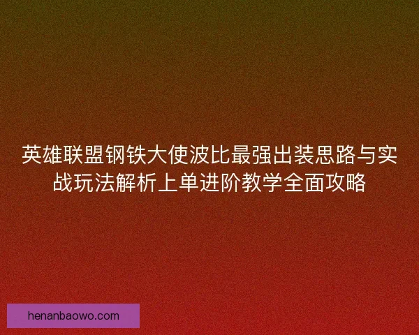 英雄联盟钢铁大使波比最强出装思路与实战玩法解析上单进阶教学全面攻略